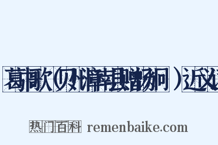 葛巾歌（贝州漳南县赠杨炯燗）近义词是什么意思的图片